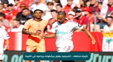 نتيجة مذهلة.. إشبيلية يهزم برشلونة برباعية في الليجا